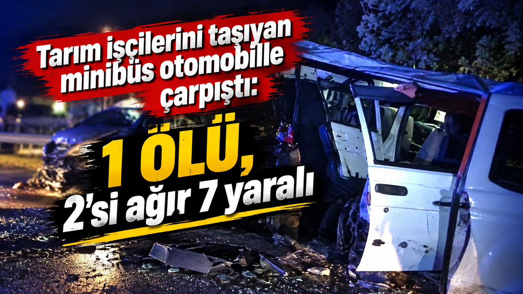 Tarım işçilerini taşıyan minibüs otomobille çarpıştı: 1 ölü, 2'si ağır 7 yaralı