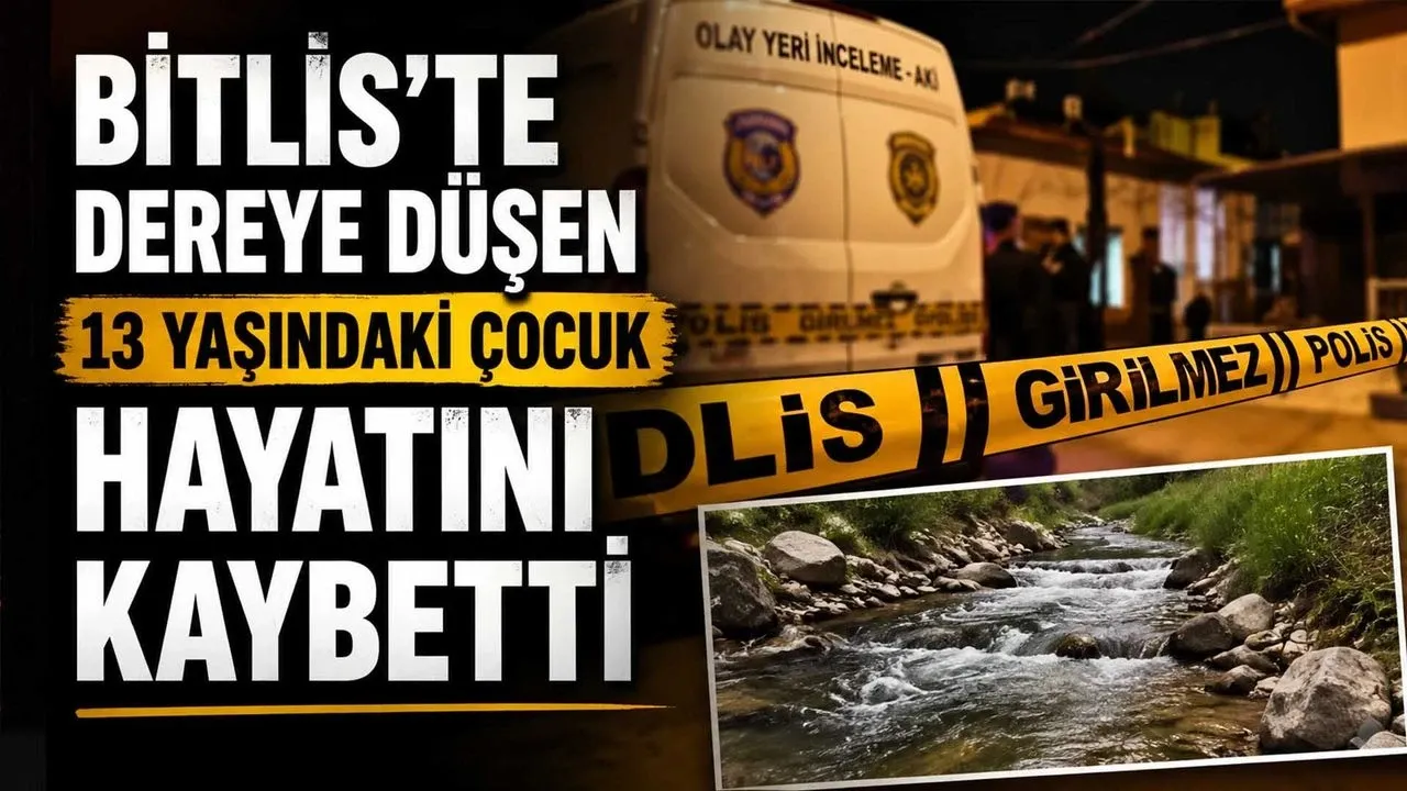 Bitlis’te dereye düşen 13 yaşındaki çocuk hayatını kaybetti