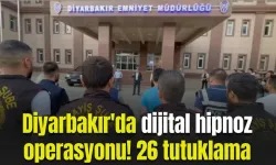 Diyarbakır'da 'dijital hipnoz' operasyonu: 26 kişi tutuklandı