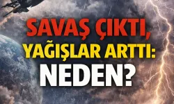Savaş çıktı, yağışlar arttı: Neden?