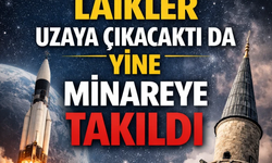 Laikler uzaya çıkacaktı da yine minareye takıldı