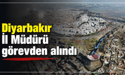 Diyarbakır İl Müdürü görevden alındı