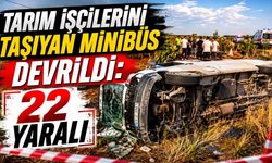 Tarım işçilerini taşıyan minibüs devrildi: 22 yaralı