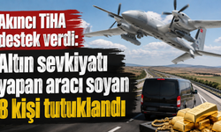Akıncı TİHA destek verdi: Altın sevkiyatı yapan aracı soyan 8 kişi tutuklandı