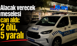 Alacak verecek meselesi can aldı: 2 ölü, 5 yaralı