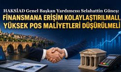 Güneş: Finansmana erişim kolaylaştırılmalı, yüksek pos maliyetleri düşürülmeli