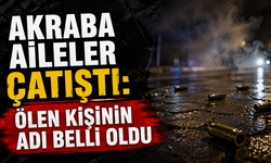Mardin'de akraba aileler çatıştı: Ölen kişinin adı belli oldu