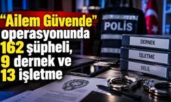 15 ili kapsayan "Ailem Güvende" operasyonunda 162 şüpheli