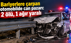Bariyerlere çarpan otomobilde 2 ölü, 1 ağır yaralı