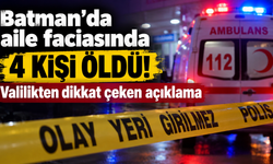 Batman'da aile faciasında 4 kişi öldü! Valilikten dikkat çeken açıklama