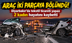 Diyarbakır'da tekstil ticareti yapan 2 kadın Elazığ'daki kazada öldü