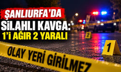 Şanlıurfa'da silahlı kavga: 1'i ağır 2 yaralı