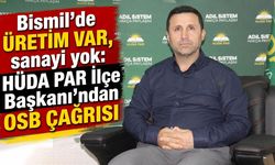Bismil'de üretim var, sanayi yok: HÜDA PAR İlçe Başkanı'ndan OSB çağrısı