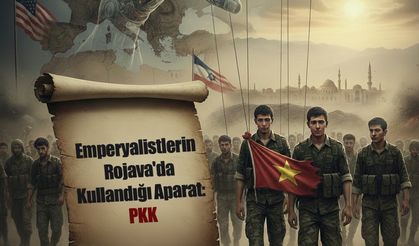 EMPERYALİSTLERİN ROJAVA'DA KULLANDIĞI APARAT: PKK