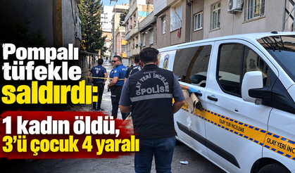 Pompalı tüfekle saldırdı: 1 kadın öldü, 3'ü çocuk 4 yaralı