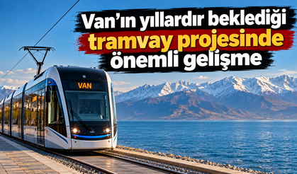 Van'ın yıllardır beklediği tramvay projesinde önemli gelişme