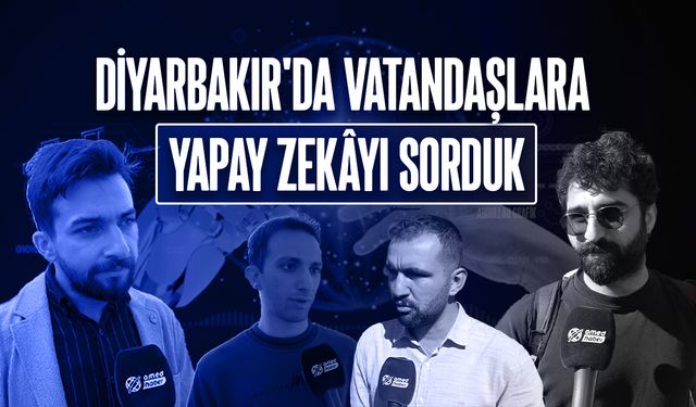 Diyarbakır'da vatandaşlara yapay zekayı sorduk