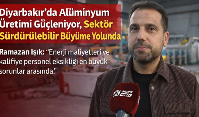 Diyarbakır'da alüminyum üretimi güçleniyor