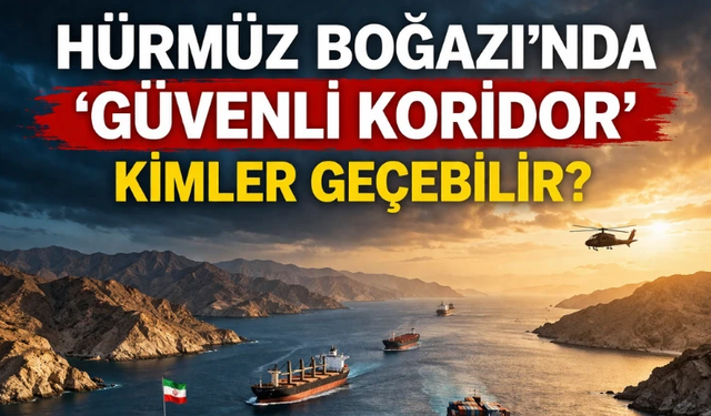 Hürmüz Boğazı’nda “güvenli koridor”: Kimler geçebilir?