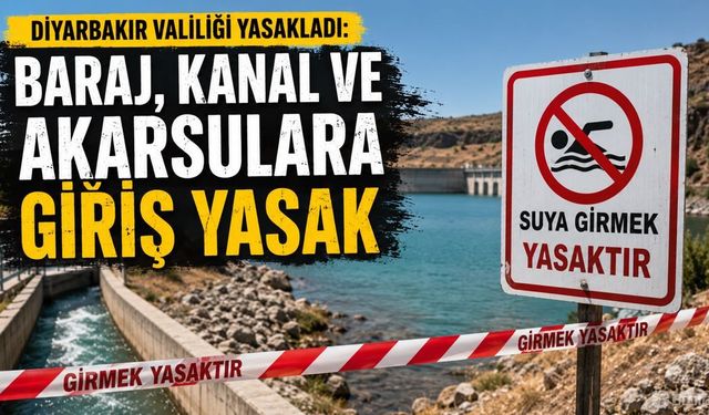Diyarbakır Valiliği yasakladı: Baraj, kanal ve akarsulara giriş yasak