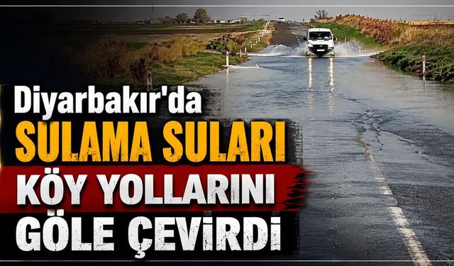 Diyarbakır'da sulama suları köy yollarını göle çevirdi