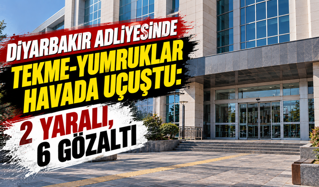 Diyarbakır adliyesinde tekme-yumruklar havada uçuştu: 2 yaralı, 6 gözaltı