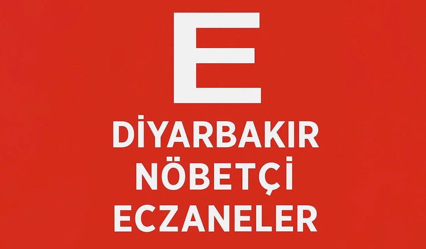 Diyarbakır'da bugün hangi eczaneler nöbetçi olacak?