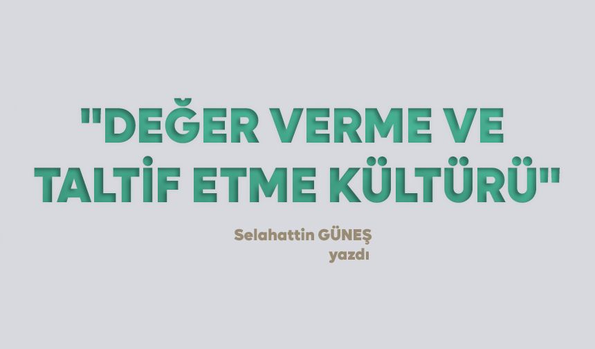 "DEĞER VERME VE TALTİF ETME KÜLTÜRÜ"