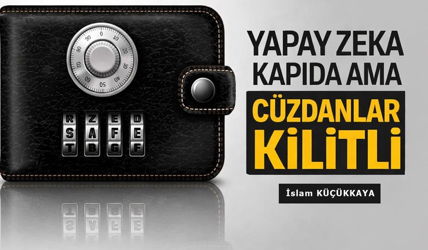 YAPAY ZEKA KAPIDA AMA CÜZDANLAR KİLİTLİ