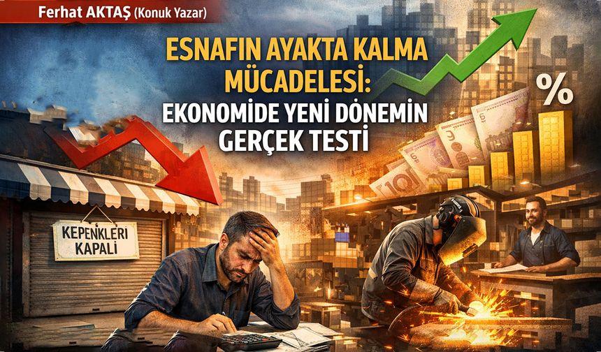 ESNAFIN AYAKTA KALMA MÜCADELESİ: EKONOMİDE YENİ DÖNEMİN GERÇEK TESTİ