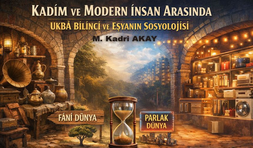 KADİM VE MODERN İNSAN ARASINDA UKBÂ BİLİNCİ VE EŞYANIN SOSYOLOJİSİ