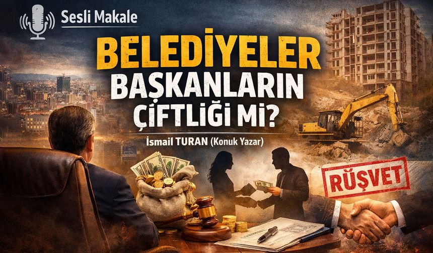 BELEDİYELER BAŞKANLARIN ÇİFTLİĞİ Mİ?
