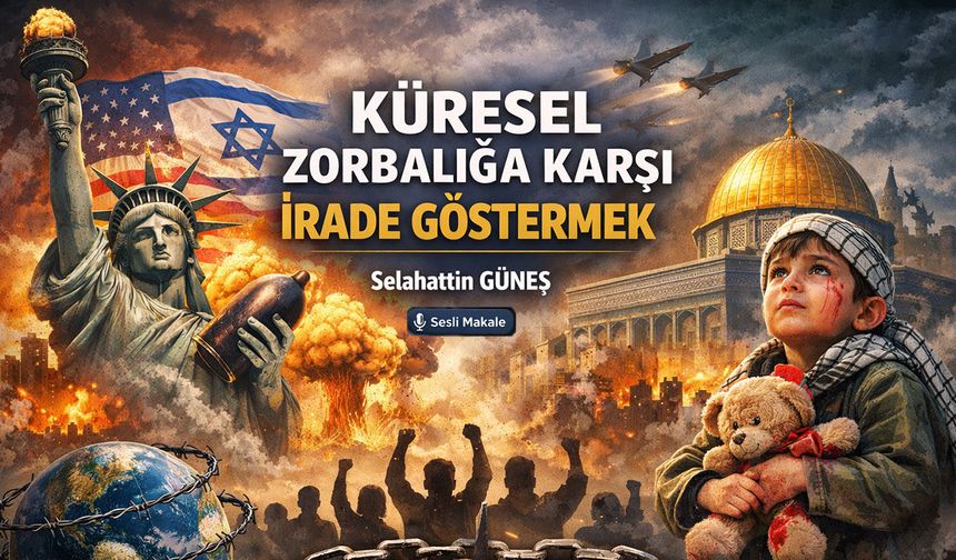 KÜRESEL ZORBALIĞA KARŞI İRADE GÖSTERMEK