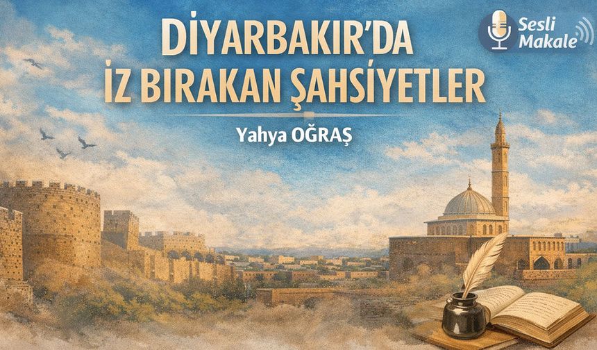 DİYARBAKIR’DA İZ BIRAKAN ŞAHSİYETLER