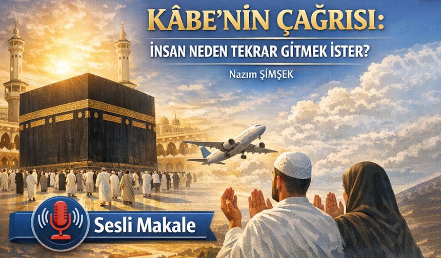 KÂBE’NİN ÇAĞRISI: İNSAN NEDEN TEKRAR GİTMEK İSTER?