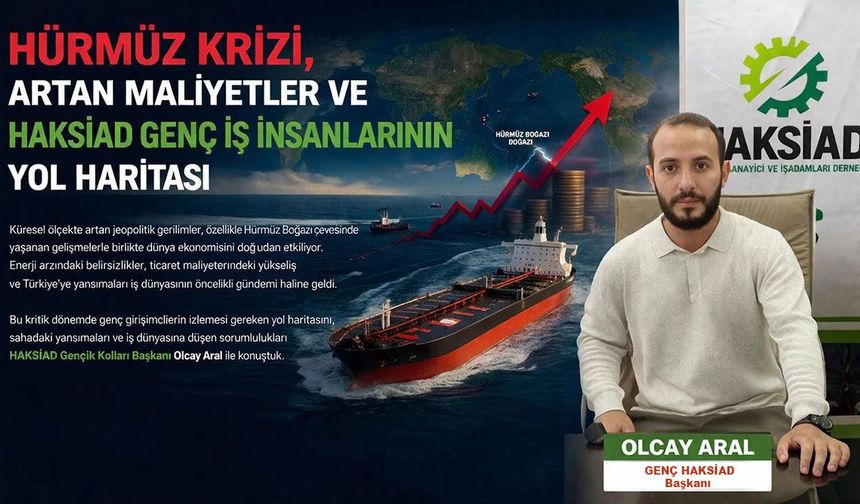Hürmüz Krizi, Artan Maliyetler ve HAKSİAD Genç İş İnsanlarının Yol Haritası