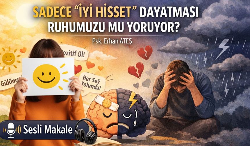 "SADECE İYİ HİSSET" DAYATMASI RUHUMUZU MU YORUYOR?