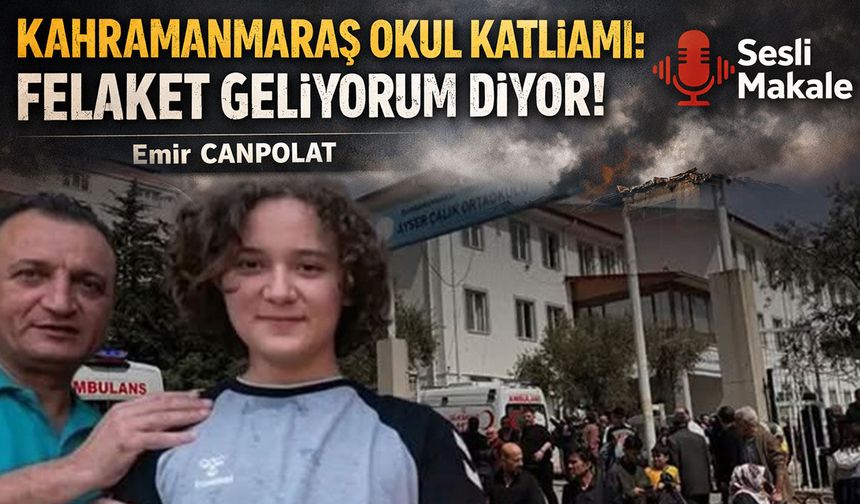 KAHRAMANMARAŞ OKUL KATLİAMI: FELAKET GELİYORUM DİYOR!