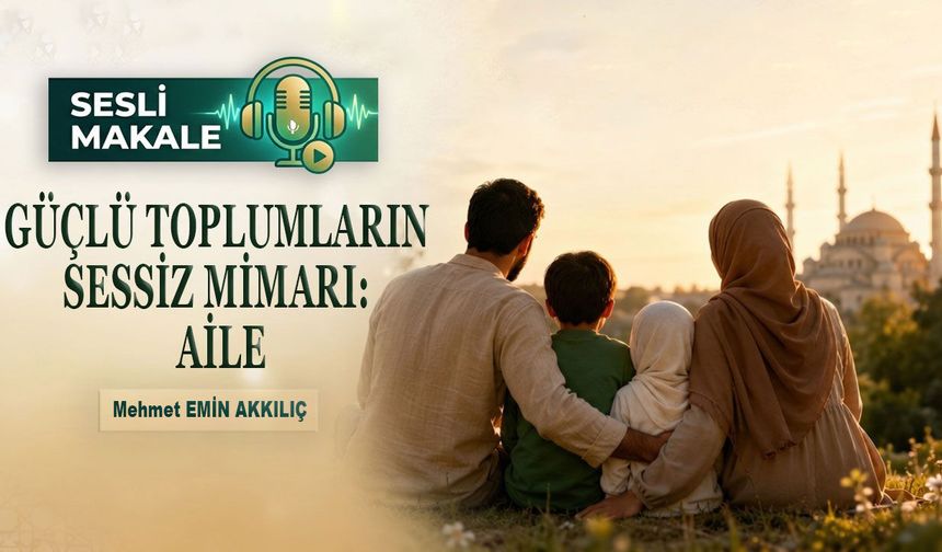 GÜÇLÜ TOPLUMLARIN SESSİZ MİMARI: AİLE