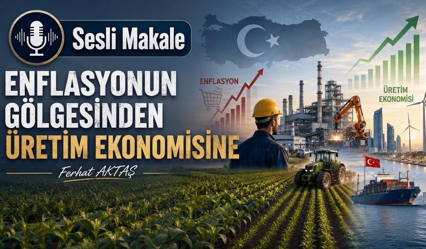 ENFLASYONUN GÖLGESİNDEN ÜRETİM EKONOMİSİNE