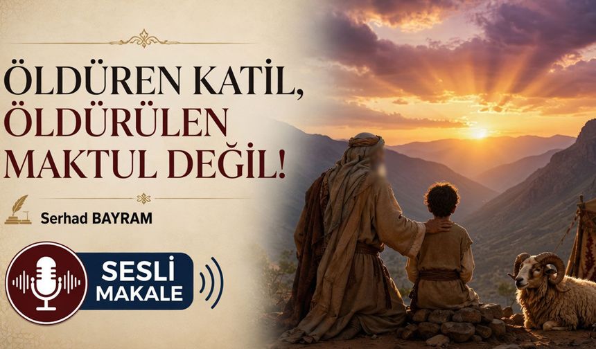 ÖLDÜREN KATİL, ÖLDÜRÜLEN MAKTUL DEĞİL!