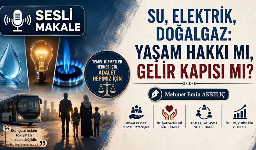 SU, ELEKTRİK, DOĞALGAZ: YAŞAM HAKKI MI, GELİR KAPISI MI?