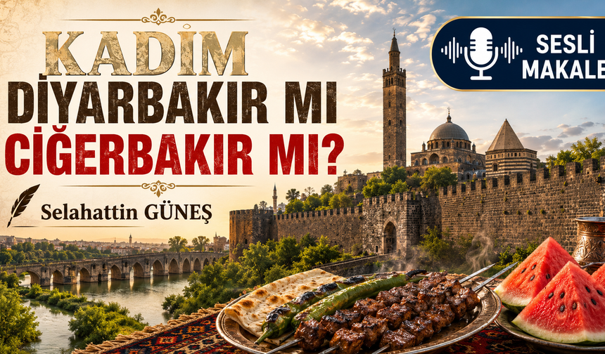 KADİM DİYARBAKIR MI CİĞERBAKIR MI?