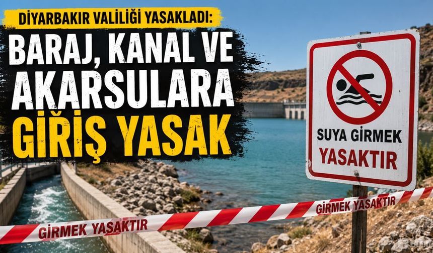 Diyarbakır Valiliği yasakladı: Baraj, kanal ve akarsulara giriş yasak