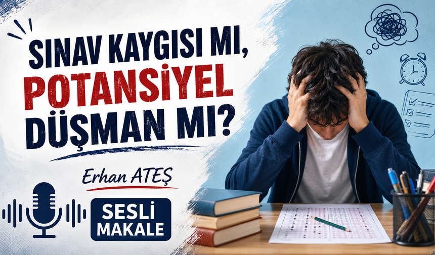 SINAV KAYGISI MI, POTANSİYEL DÜŞMAN MI?