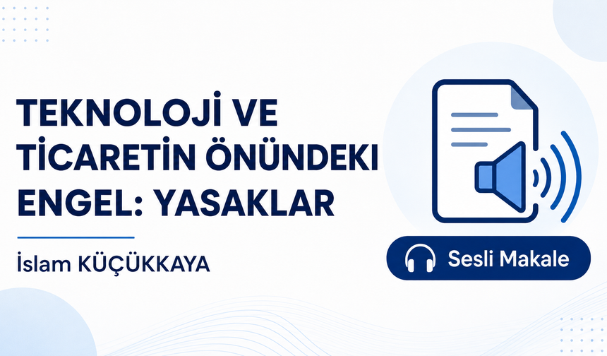 TEKNOLOJİ VE TİCARETİN ÖNÜNDEKI ENGEL: YASAKLAR