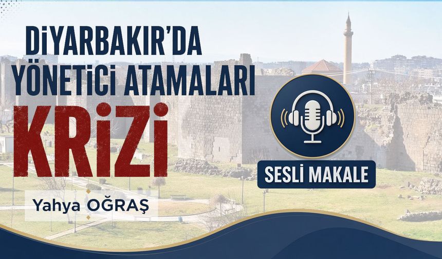 DİYARBAKIR'DA YÖNETİCİ ATAMALARI KRİZİ