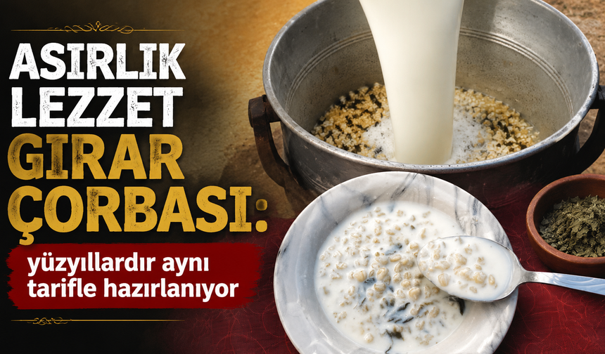 Asırlık lezzet gırar: Yüzyıllardır aynı tarifle hazırlanıyor