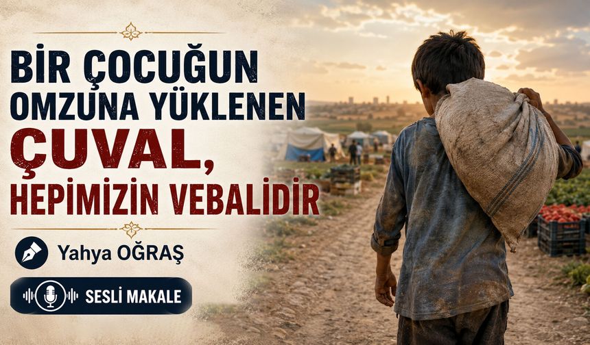 BİR ÇOCUĞUN OMZUNA YÜKLENEN ÇUVAL, HEPİMİZİN VEBALİDİR