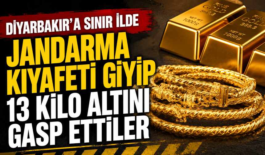 Diyarbakır'a sınır ilde jandarma kıyafeti giyip 13 kilo altını gasp ettiler